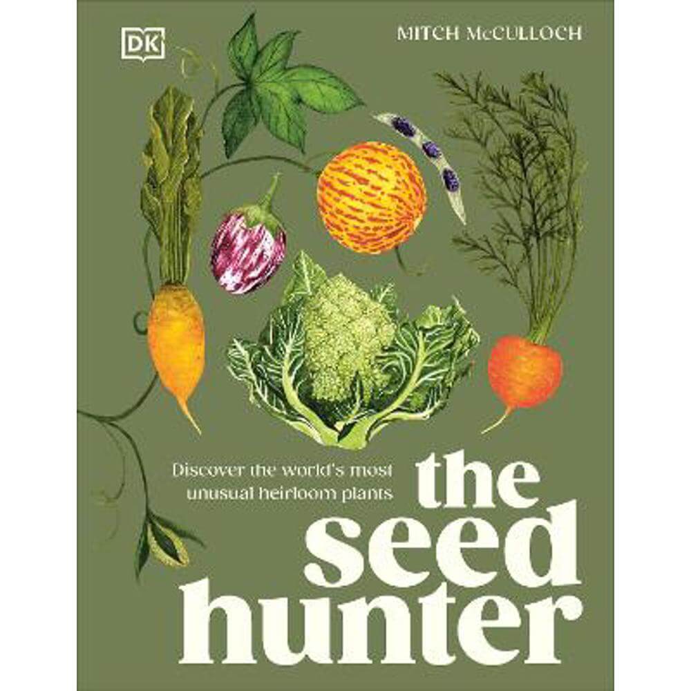 The Seed Hunter: Discover the World's Most Unusual Heirloom Plants (Hardback) - Mitch McCulloch